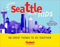 Fodor's Around Seattle with Kids, 1st Edition : 68 Great Things to Do Together (Around the City with Kids)