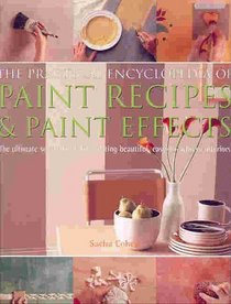 The Practical Encyclopedia of Paint Recipes, Paint Effects  Special Finishes : The Ultimate Source Book for Creating Beautiful, Easy-to-Achieve Interiors