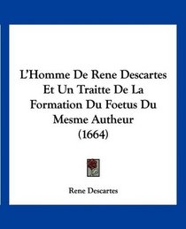 L'Homme De Rene Descartes Et Un Traitte De La Formation Du Foetus Du Mesme Autheur (1664) (French Edition)