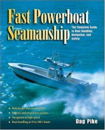 Fast Powerboat Seamanship : The Complete Guide to Boat Handling, Navigation, and Safety