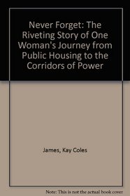 Never Forget: The Riveting Story of One Woman's Journey from Public Housing to the Corridors of Power