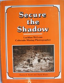 Secure the Shadow: Lachlan McLean, Colorado Mining Photographer