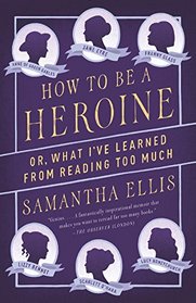 How to Be a Heroine: Or, What I've Learned from Reading too Much (Vintage Original)