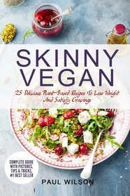 Skinny Vegan: 25 Delicious Plant-Based Recipes To Lose Weight And Satisfy Cravings