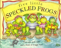 Five Little Speckled Frogs:  Pop-Ups, Pull-Tabs and a Feast of Fun!