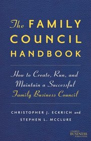 The Family Council Handbook: How to Create, Run, and Maintain a Successful Family Business Council (A Family Business Publication)