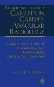 Reeder and Felson's Gamuts in Cardiovascular Radiology: Comprehensive Lists of Radiographic and Angiographic Differential Diagnosis