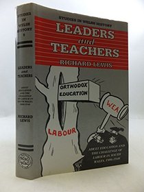 Leaders and Teachers: Adult Eduaction and the Challenge of Labour in South Wales, 1906-1940 (University of Wales Press - Studies in Welsh History)