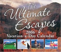 The Ultimate Escapes: Vacation-A-Day 2006 Day-to-Day Calendar