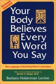 Your Body Believes Every Word You Say : The Language of the Bodymind Connection 2nd. ed.