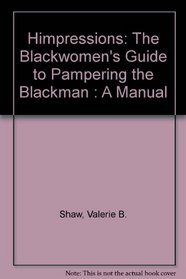 Himpressions: The Blackwomen's Guide to Pampering the Blackman : A Manual