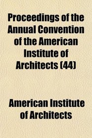 Proceedings of the Annual Convention of the American Institute of Architects (44)