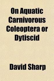On Aquatic Carnivorous Coleoptera or Dytiscid