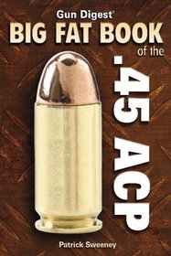 Gun Digest Big Fat Book of the .45 ACP (Gun Digest Book Of...)