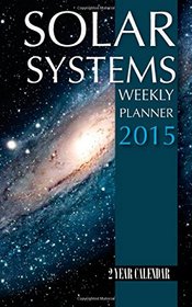 Solar System Weekly Planner 2015: 2 Year Calendar