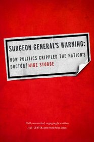 Surgeon General's Warning: How Politics Crippled the Nation's Doctor