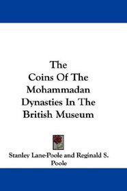 The Coins Of The Mohammadan Dynasties In The British Museum
