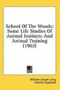 School Of The Woods: Some Life Studies Of Animal Instincts And Animal Training (1902)