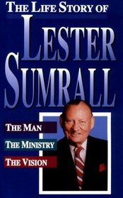 The Life Story of Lester Sumrall the Man the Ministry the Vision