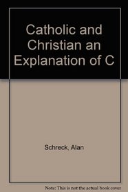 Catholic and Christian an Explanation of C