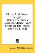 China And Lower Bengal: Being The Times Correspondence From China In The Years, 1857-58 (1861)