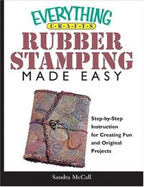 Everything Crafts--rubber Stamping Made Easy: Step-by-step Instruction For Creating Fun And Original Projects (Everything: Sports and Hobbies)