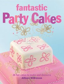 Fantastic Party Cakes: 20 Fun Cakes to Make and Decorate