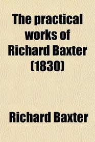 The practical works of Richard Baxter (1830)