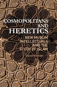Cosmopolitans and Heretics: New Muslim Intellectuals and the Study of Islam (Columbia/Hurst)