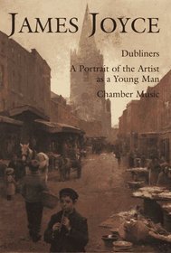 James Joyce: Dubliners, a Portrait of the Artist As a Yong Man, Chamber Music