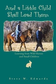 And a Little Child Shall Lead Them: Learning from Wild Horses and Small Children