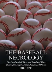The Baseball Necrology: The Post-Baseball Lives and Deaths of More Than 7,600 Major League Players and Others