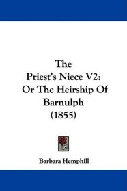 The Priest's Niece V2: Or The Heirship Of Barnulph (1855)