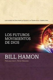 Los futuros movimientos de Dios: Los planes de Dios para su iglesia y la tierra en el tiempo final (Spanish Edition)