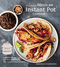 The Essential Mexican Instant Pot Cookbook: Authentic Flavors and Modern Recipes for Your Electric Pressure Cooker