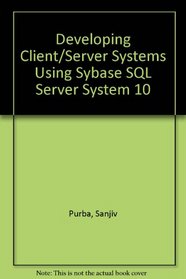 Developing Client/Server Systems Using Sybase SQL Server System 10