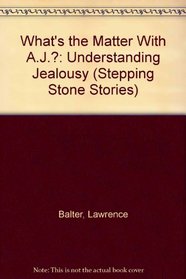 What's the Matter With A.J.?: Understanding Jealousy (Stepping Stone Stories)