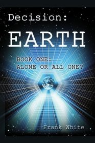Decision: Earth: Book One: Alone or All One?