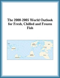 The 2000-2005 World Outlook for Fresh, Chilled and Frozen Fish (Strategic Planning Series)