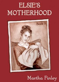 Elsie's Motherhood: Library Edition