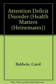 Attention Deficit Disorder (Baldwin, Carol, Health Matters.)