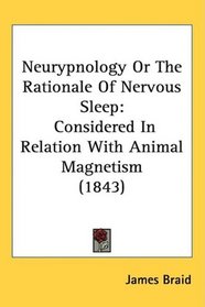 Neurypnology Or The Rationale Of Nervous Sleep: Considered In Relation With Animal Magnetism (1843)