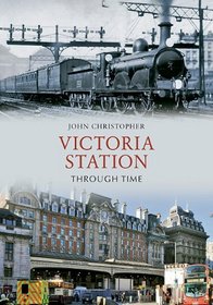 VICTORIA STATION THROUGH TIME