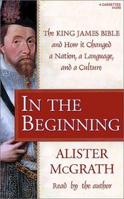 In the Beginning: The King James Bible and How It Changed a Nation, a Language, and a Culture