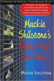 Mackie Shilstone's Body Plan for Kids: A Weight-loss Resource for Parents and Kids from One of America's Leaing Health and Fitness Dynamos