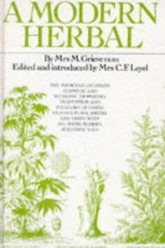 Modern Herbal: The Medicinal, Culinary, Cosmetic and Economic Properties, Cultivation and Folklore of Herbs, Grasses, Fungi, Shrubs and Trees . . .