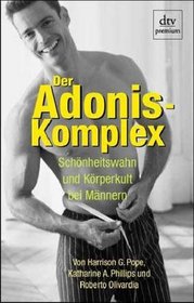 Der Adonis- Komplex. Schnheitswahn und Krperkult bei Mnnern.