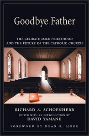 Goodbye Father:  The Celibate Male Priesthood and the Future of the Catholic Church