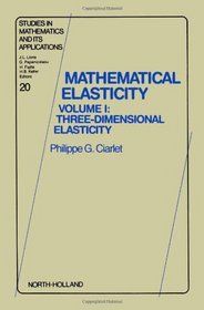 Mathematical Elasticity: Three-dimensional Elasticity v. 1 (Studies in Mathematics & Its Applications)