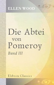 Die Abtei von Pomeroy: Von der Verfasserin von 'East Lynne'. In's Deutsche bertragen von Marie Orm. Band 3 (German Edition)